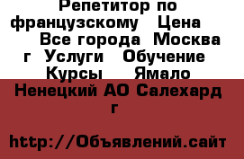 Репетитор по французскому › Цена ­ 800 - Все города, Москва г. Услуги » Обучение. Курсы   . Ямало-Ненецкий АО,Салехард г.